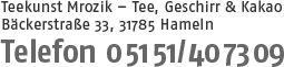 Tee- & Kunsthaus Mrozik Teeladen&nbsp;und&nbsp;Teeversand B�ckerstra�e&nbsp;33, 31785&nbsp;Hameln Telefon 05151-407309